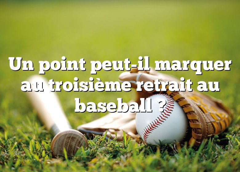 Un point peut-il marquer au troisième retrait au baseball ?